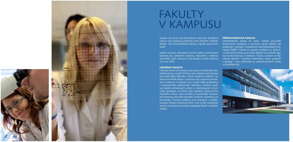 LÉKAŘSKÁ FAKULTA Lékařská fakulta do kampusu přesunula své neklinické (teoretické) ústavy, od září 2010 jsou zde umístěna také všechna pracoviště jejího děkanátu, včetně studijního oddělení.