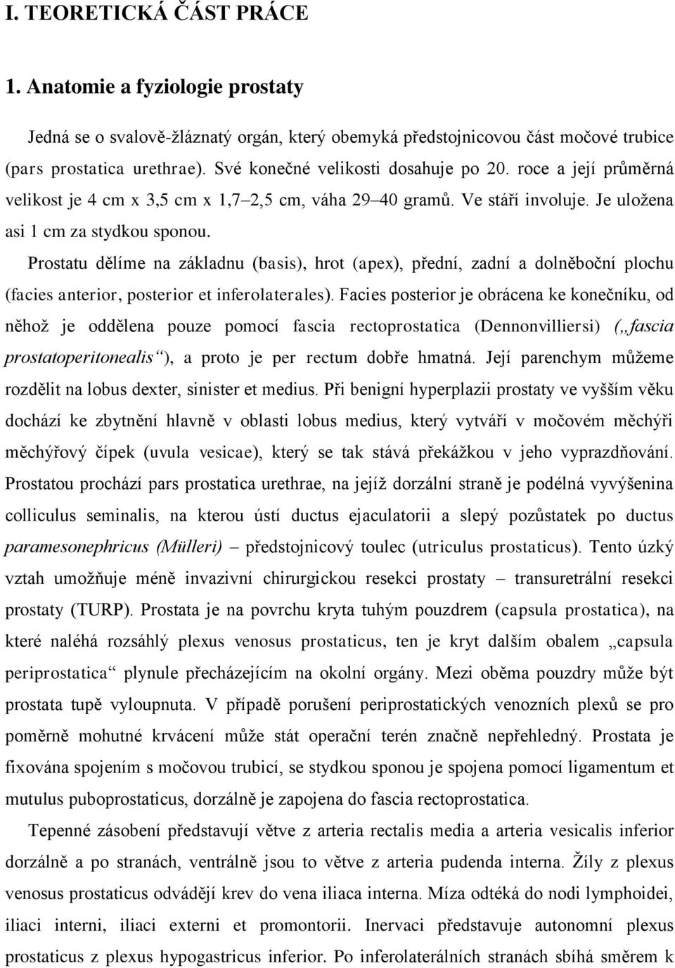 Prostatu dělíme na základnu (basis), hrot (apex), přední, zadní a dolněboční plochu (facies anterior, posterior et inferolaterales).