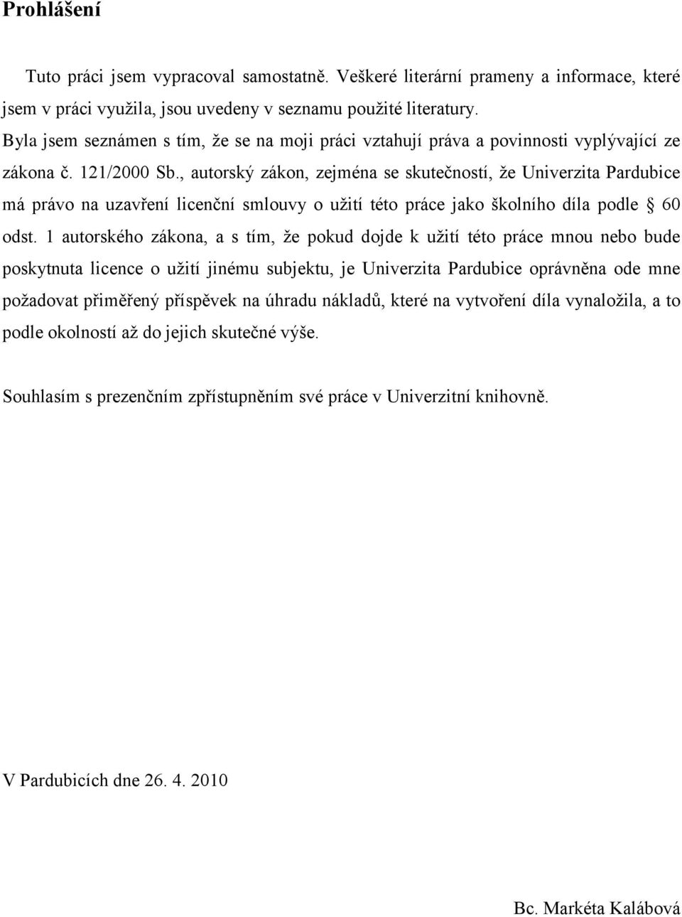 , autorský zákon, zejména se skutečností, ţe Univerzita Pardubice má právo na uzavření licenční smlouvy o uţití této práce jako školního díla podle 60 odst.