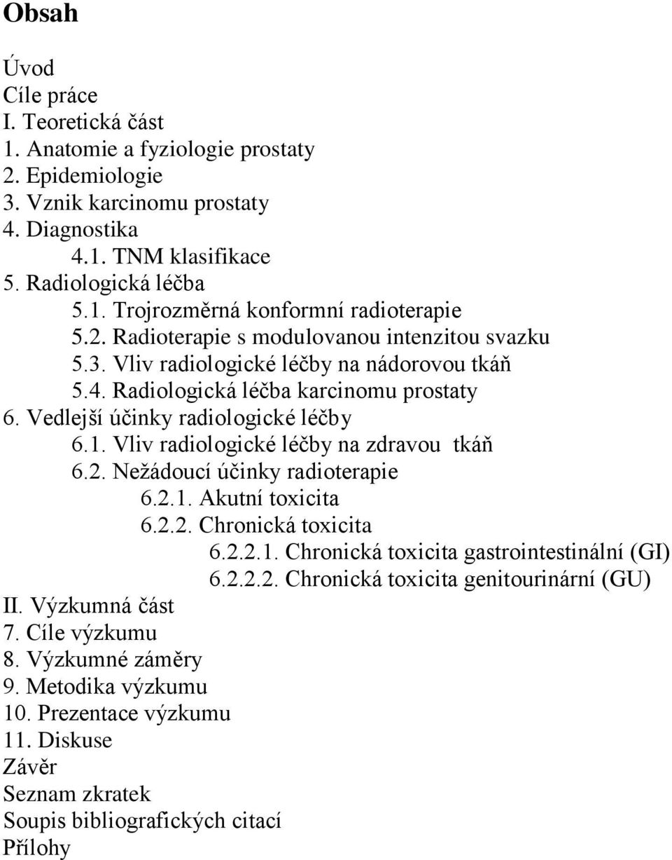 Vliv radiologické léčby na zdravou tkáň 6.2. Neţádoucí účinky radioterapie 6.2.1. Akutní toxicita 6.2.2. Chronická toxicita 6.2.2.1. Chronická toxicita gastrointestinální (GI) 6.2.2.2. Chronická toxicita genitourinární (GU) II.