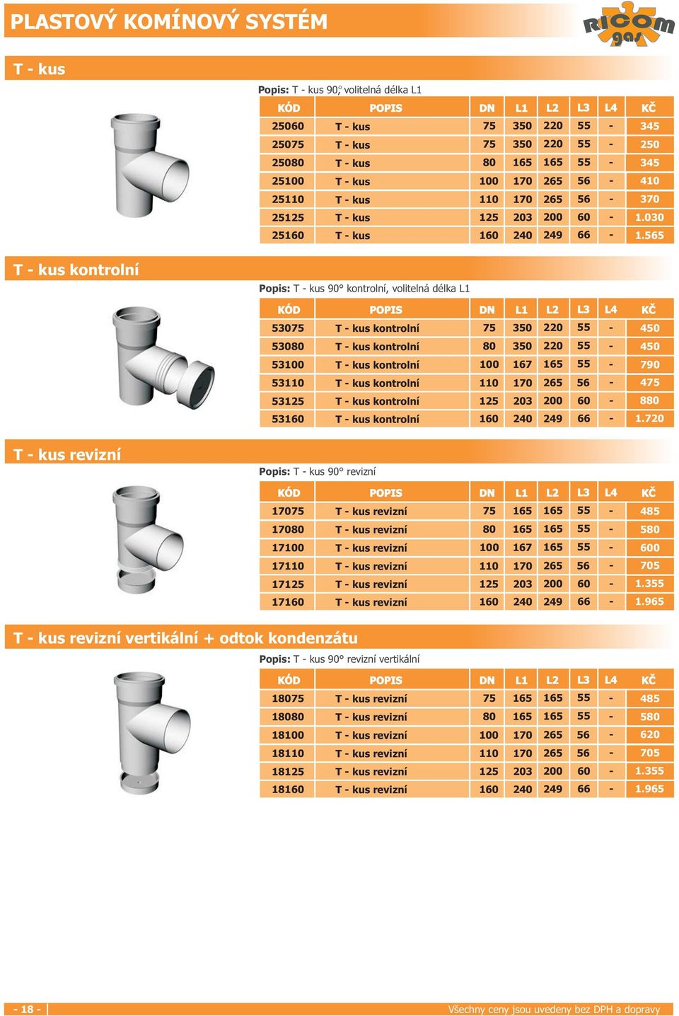 565 Popis: T - kus 90 kontrolní, volitelná délka L KÓD POPIS DN L L2 L3 L4 53075 T - kus kontrolní 75 350 220 55-450 53080 T - kus kontrolní 80 350 220 55-450 5300 T - kus kontrolní 00 67 65 55-790