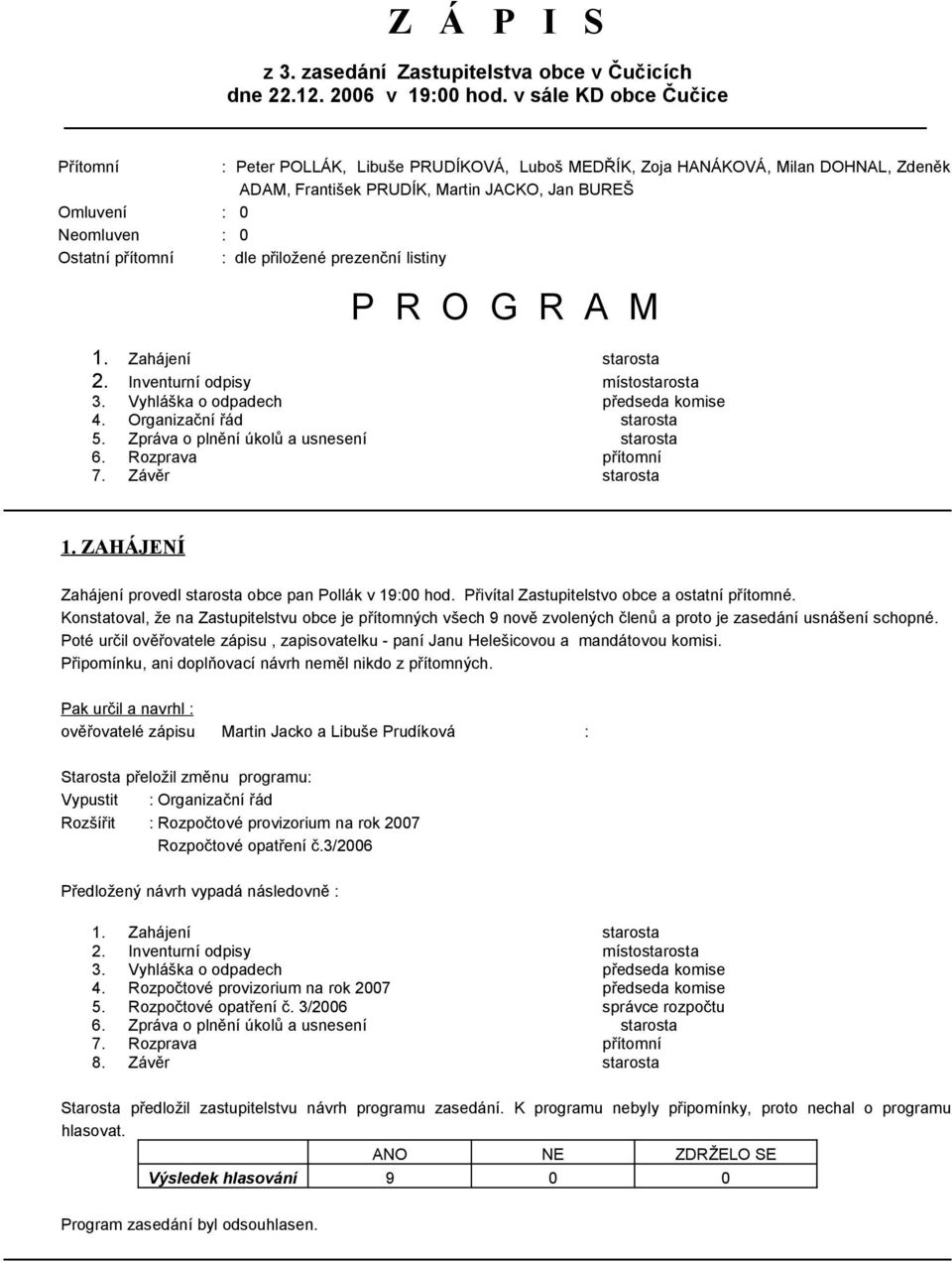 přítomní : dle přiložené prezenční listiny P R O G R A M 1. Zahájení starosta 2. Inventurní odpisy místostarosta 3. Vyhláška o odpadech předseda komise 4. Organizační řád starosta 5.