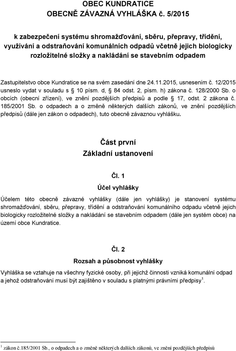 Zastupitelstvo obce Kundratice se na svém zasedání dne 24.11.2015, usnesením č. 12/2015 usneslo vydat v souladu s 10 písm. d, 84 odst. 2, písm. h) zákona č. 128/2000 Sb.