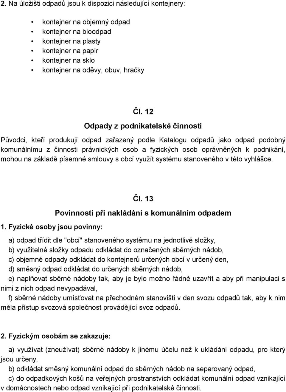 12 Odpady z podnikatelské činnosti Původci, kteří produkují odpad zařazený podle Katalogu odpadů jako odpad podobný komunálnímu z činnosti právnických osob a fyzických osob oprávněných k podnikání,