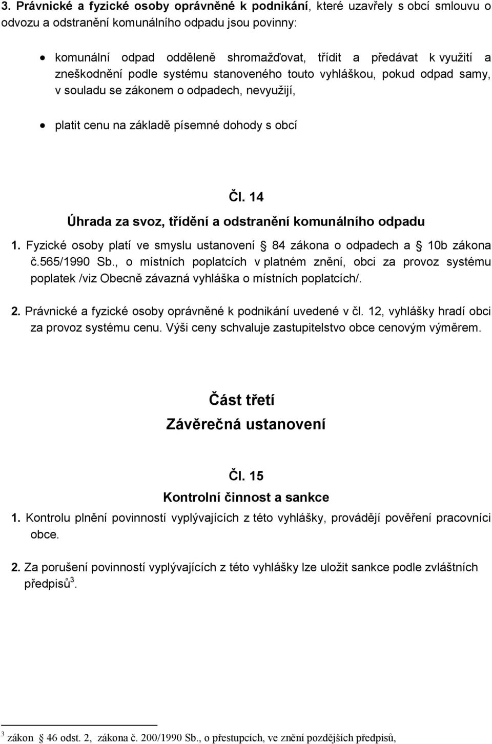 14 Úhrada za svoz, třídění a odstranění komunálního odpadu 1. Fyzické osoby platí ve smyslu ustanovení 84 zákona o odpadech a 10b zákona č.565/1990 Sb.