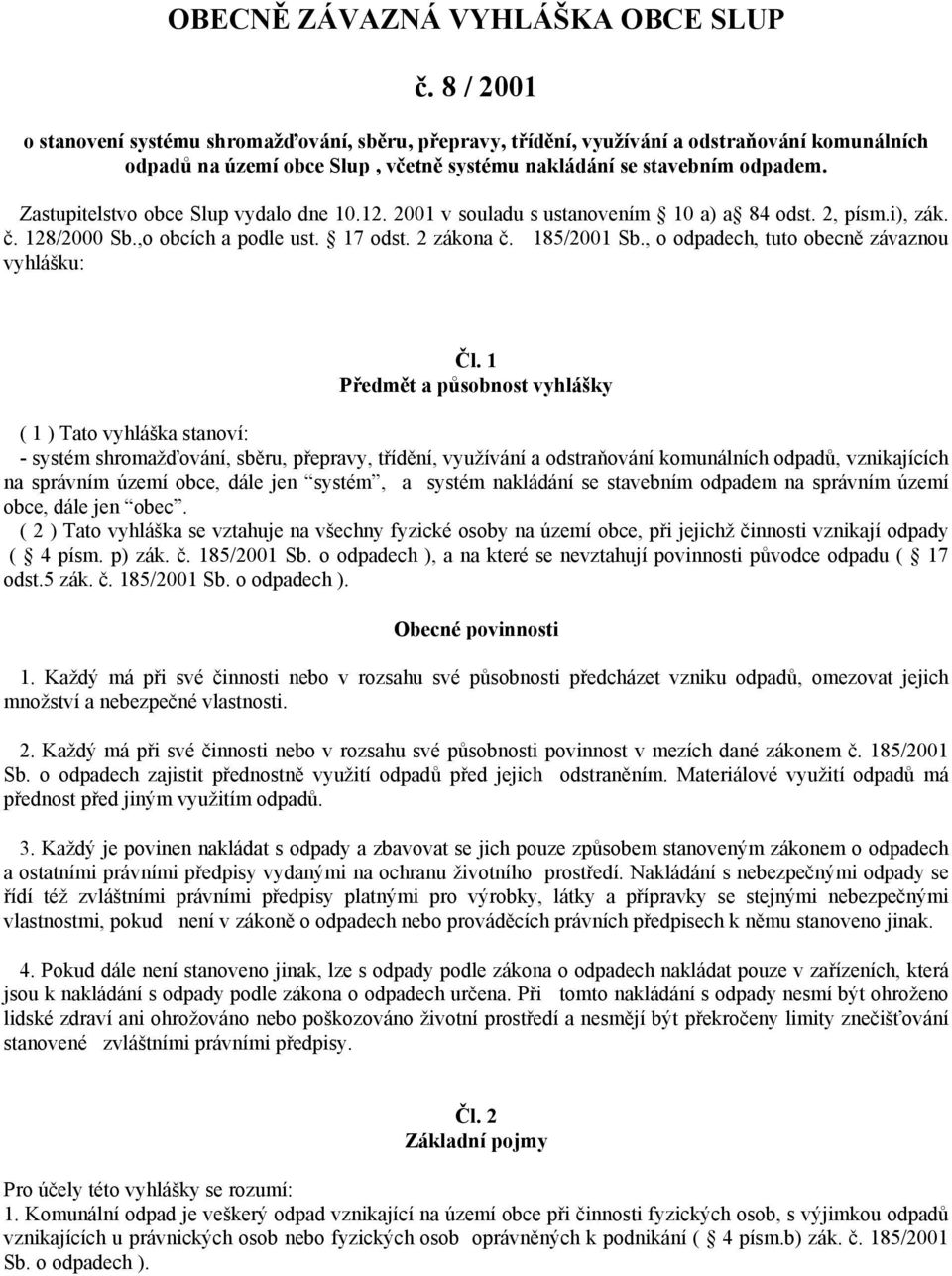 Zastupitelstvo obce Slup vydalo dne 10.12. 2001 v souladu s ustanovením 10 a) a 84 odst. 2, písm.i), zák. č. 128/2000 Sb.,o obcích a podle ust. 17 odst. 2 zákona č. 185/2001 Sb.