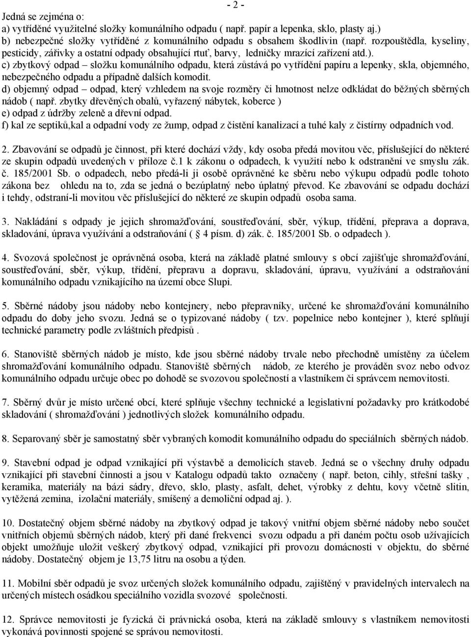 c) zbytkový odpad složku komunálního odpadu, která zůstává po vytřídění papíru a lepenky, skla, objemného, nebezpečného odpadu a případně dalších komodit.