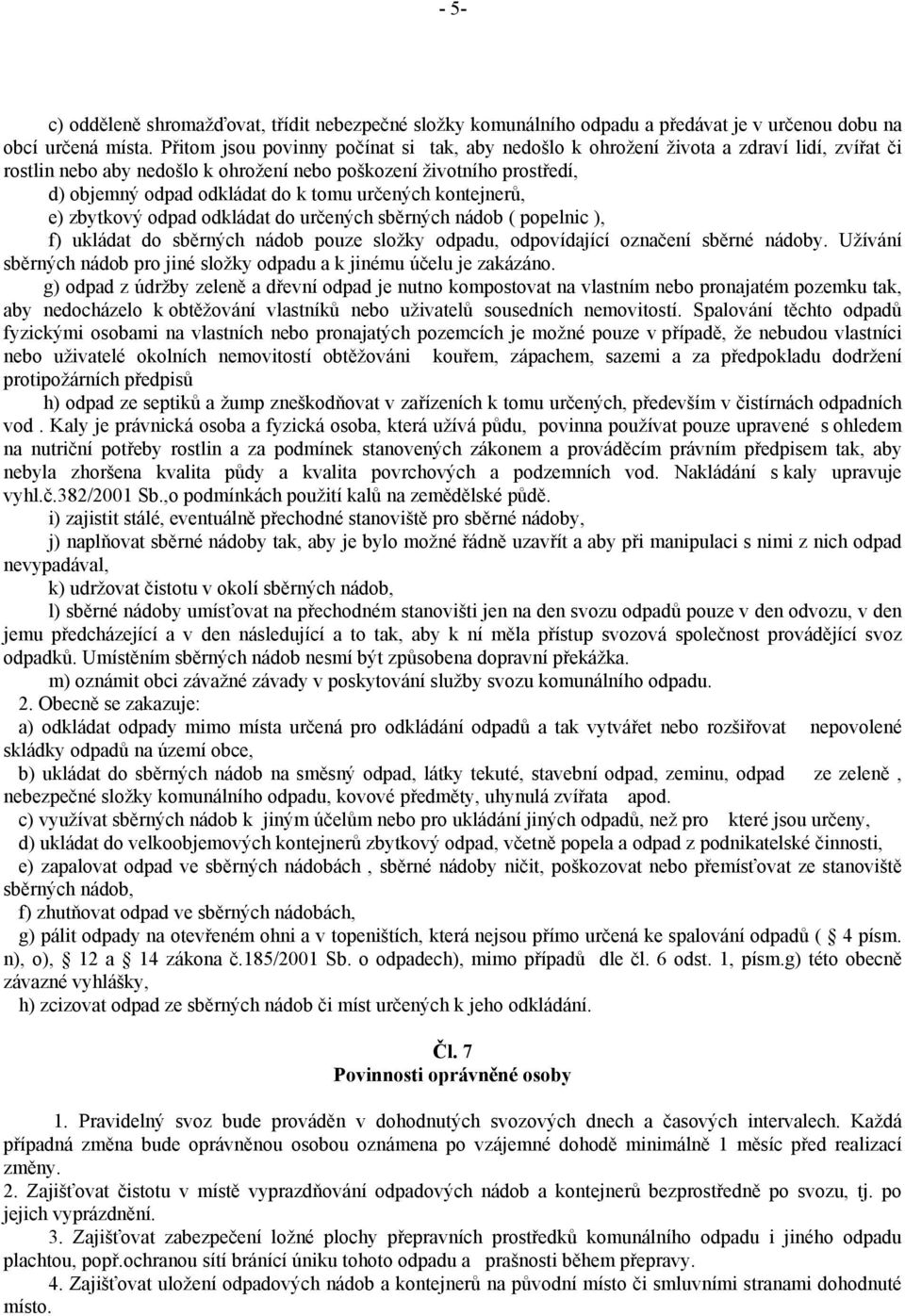 určených kontejnerů, e) zbytkový odpad odkládat do určených sběrných nádob ( popelnic ), f) ukládat do sběrných nádob pouze složky odpadu, odpovídající označení sběrné nádoby.