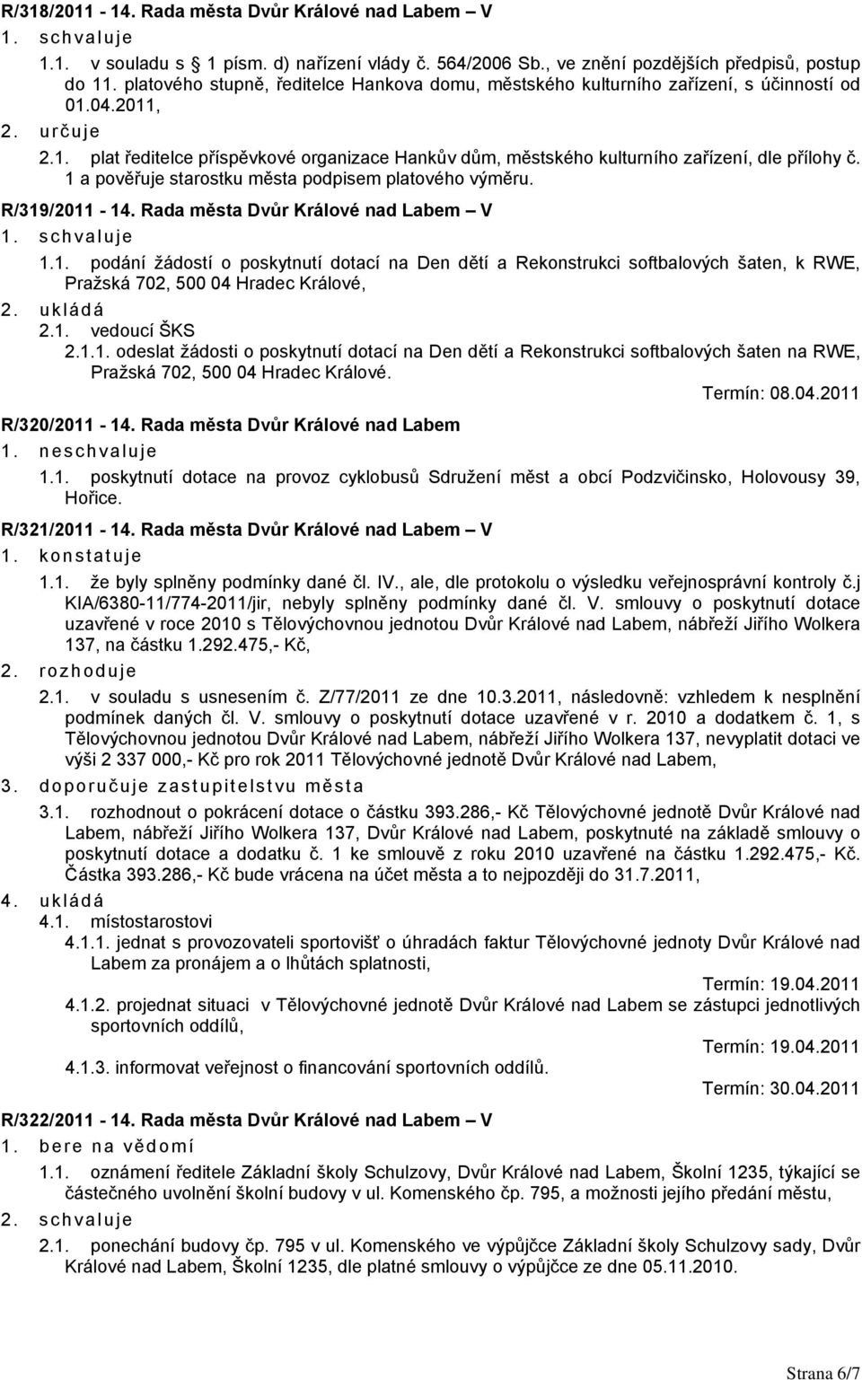 1 a pověřuje starostku města podpisem platového výměru. R/319/2011-14. Rada města Dvůr Králové nad Labem V 1.1. podání žádostí o poskytnutí dotací na Den dětí a Rekonstrukci softbalových šaten, k RWE, Pražská 702, 500 04 Hradec Králové, 2.