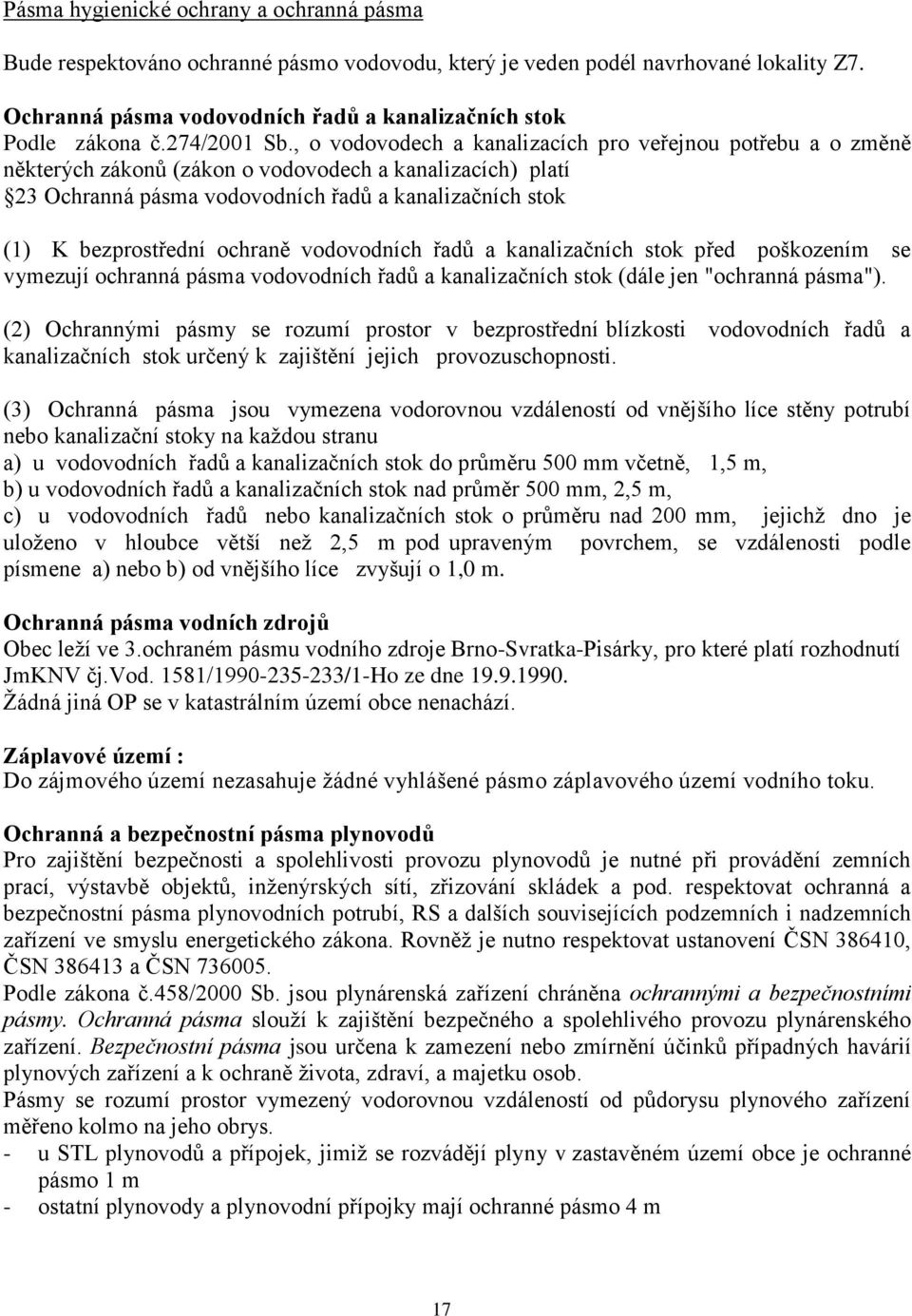 , o vodovodech a kanalizacích pro veřejnou potřebu a o změně některých zákonů (zákon o vodovodech a kanalizacích) platí 23 Ochranná pásma vodovodních řadů a kanalizačních stok (1) K bezprostřední