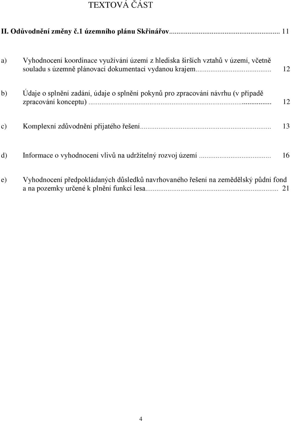 .. 12 b) Údaje o splnění zadání, údaje o splnění pokynů pro zpracování návrhu (v případě zpracování konceptu).