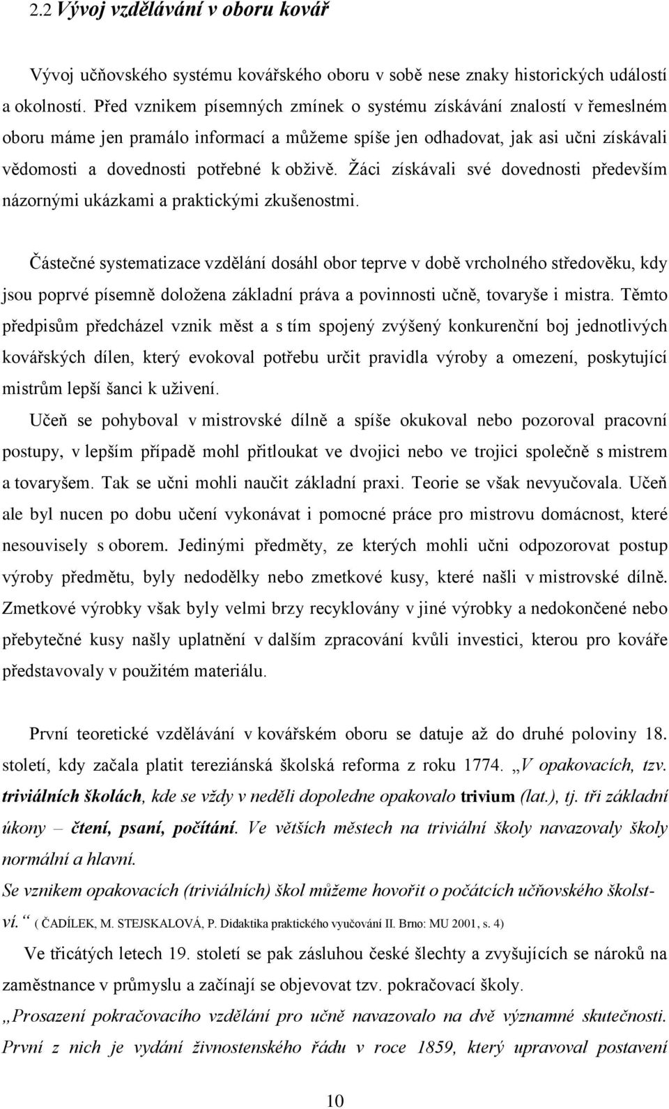 Ţáci získávali své dovednosti především názornými ukázkami a praktickými zkušenostmi.