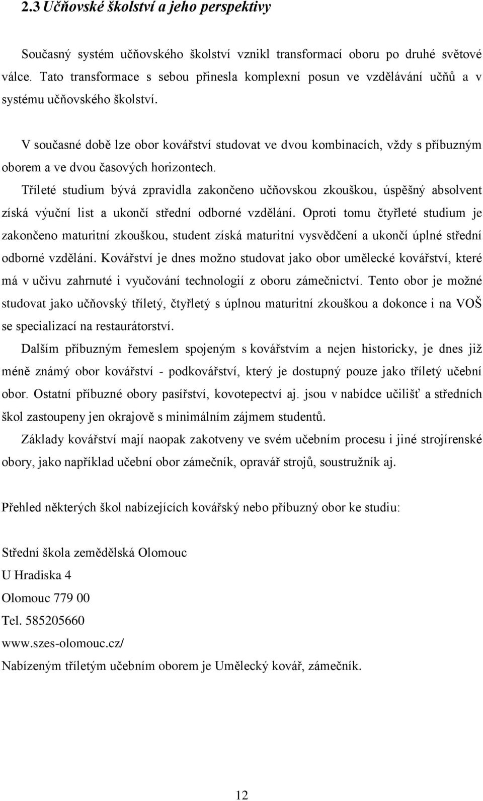 V současné době lze obor kovářství studovat ve dvou kombinacích, vţdy s příbuzným oborem a ve dvou časových horizontech.