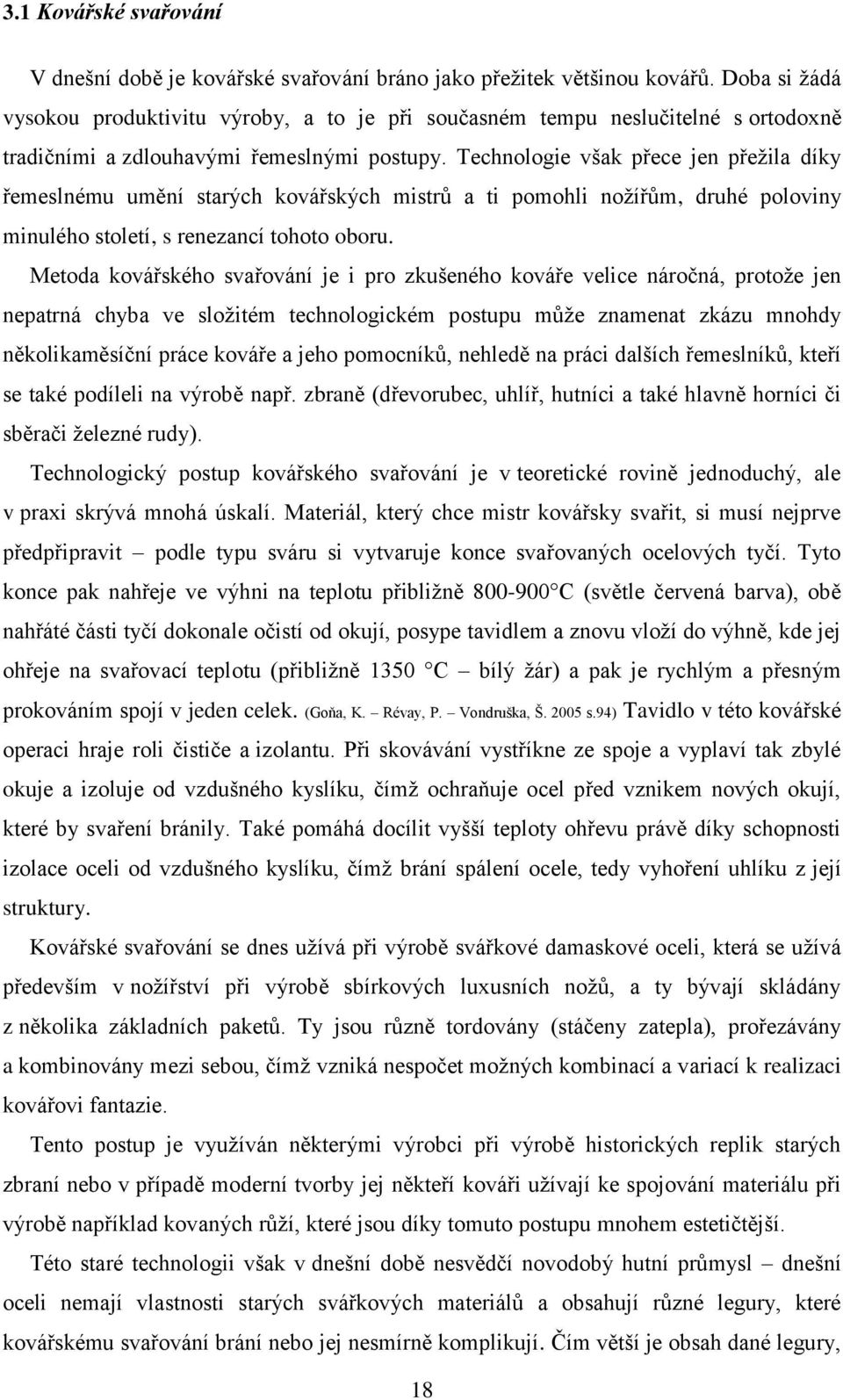 Technologie však přece jen přeţila díky řemeslnému umění starých kovářských mistrů a ti pomohli noţířům, druhé poloviny minulého století, s renezancí tohoto oboru.