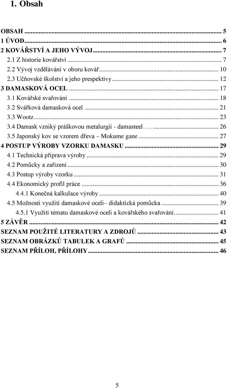 .. 27 4 POSTUP VÝROBY VZORKU DAMASKU... 29 4.1 Technická příprava výroby... 29 4.2 Pomůcky a zařízení... 30 4.3 Postup výroby vzorku... 31 4.4 Ekonomický profil práce... 36 4.4.1 Konečná kalkulace výroby.