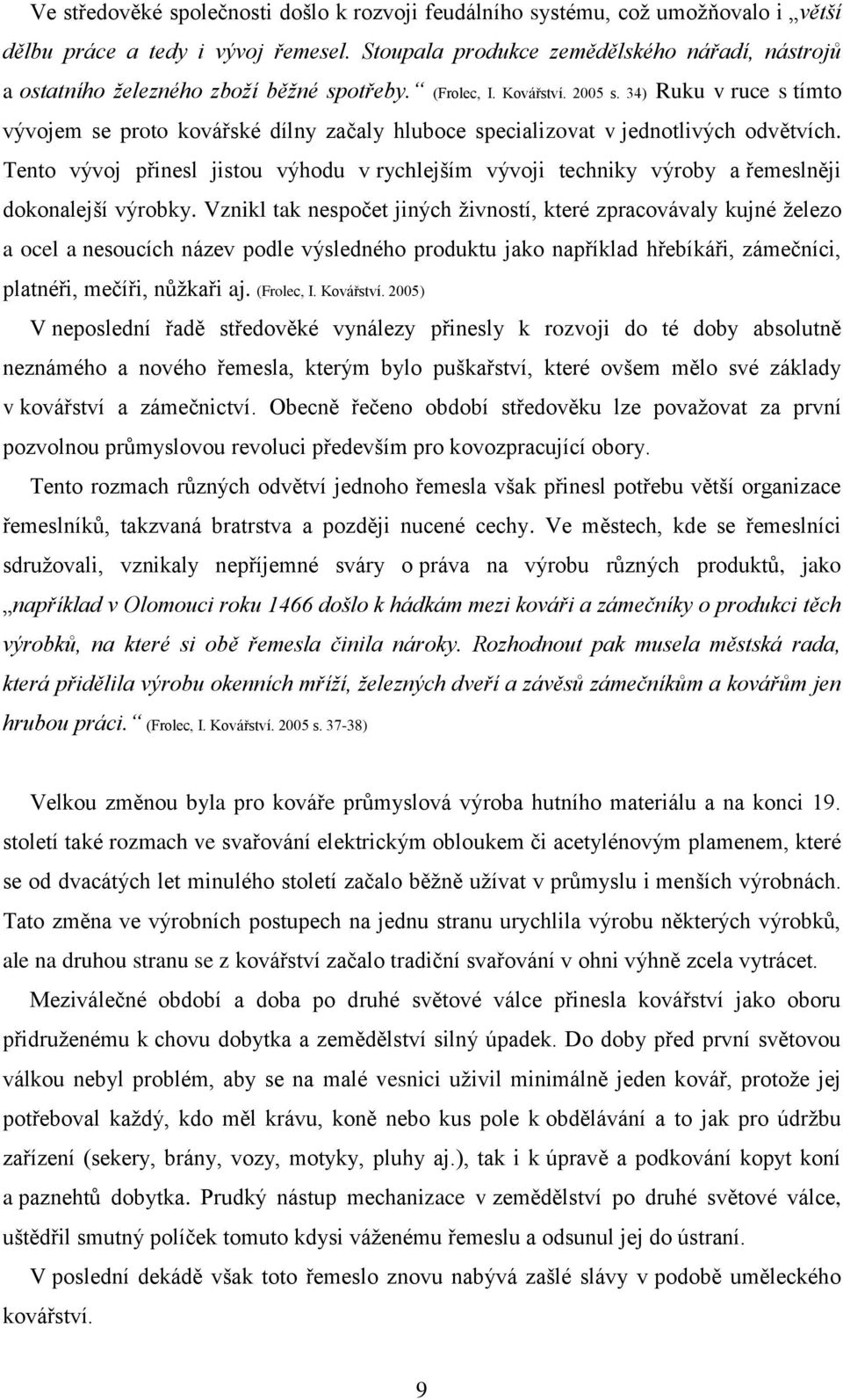 34) Ruku v ruce s tímto vývojem se proto kovářské dílny začaly hluboce specializovat v jednotlivých odvětvích.