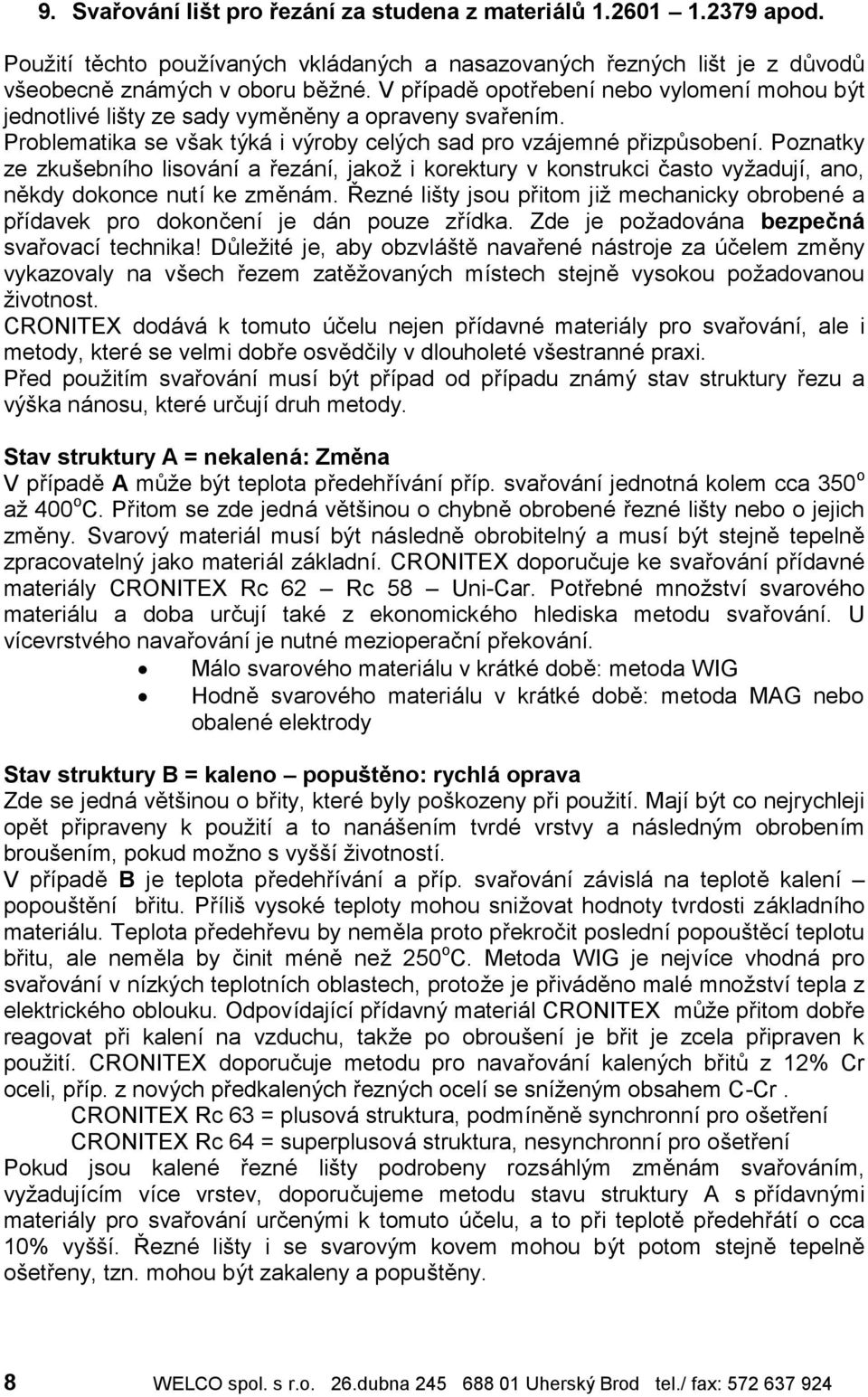 Poznatky ze zkus ebnıho lisova nıa reza nı, jakoz i korektury v konstrukci casto vyzadujı, ano, nekdy dokonce nutıke zmena m.