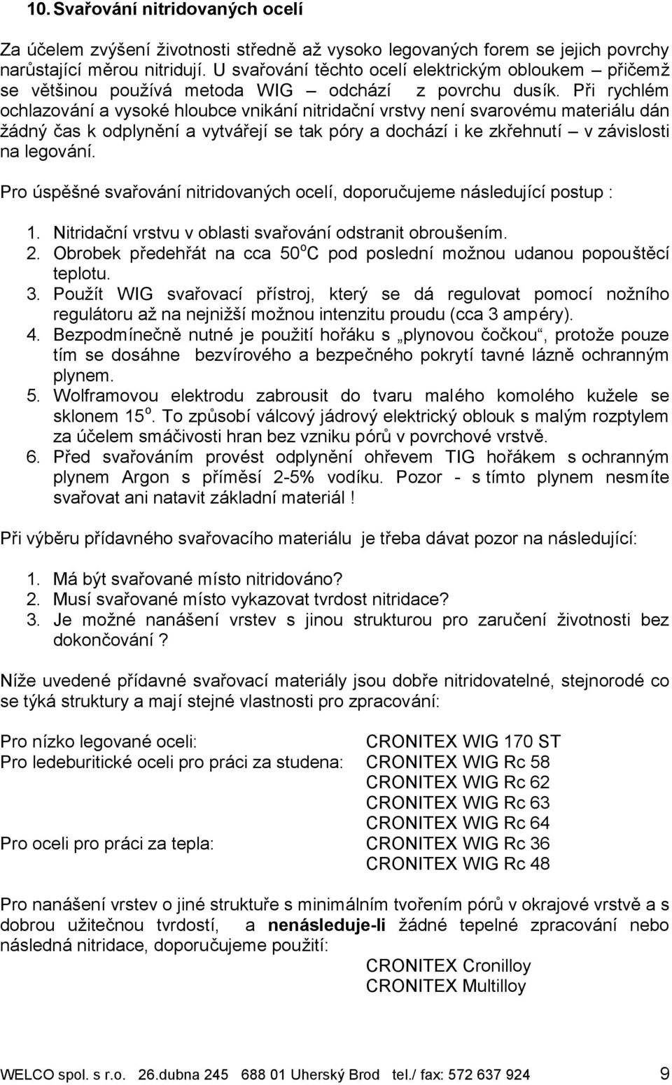 Pri rychlí m ochlazova nıa vysokí hloubce vnika nınitridacnıvrstvy nenısvaroví mu materia lu da n za dny cas k odplynenıa vytva rejıse tak pory a docha zıi ke zkrehnutıú v za vislosti na legova nı.