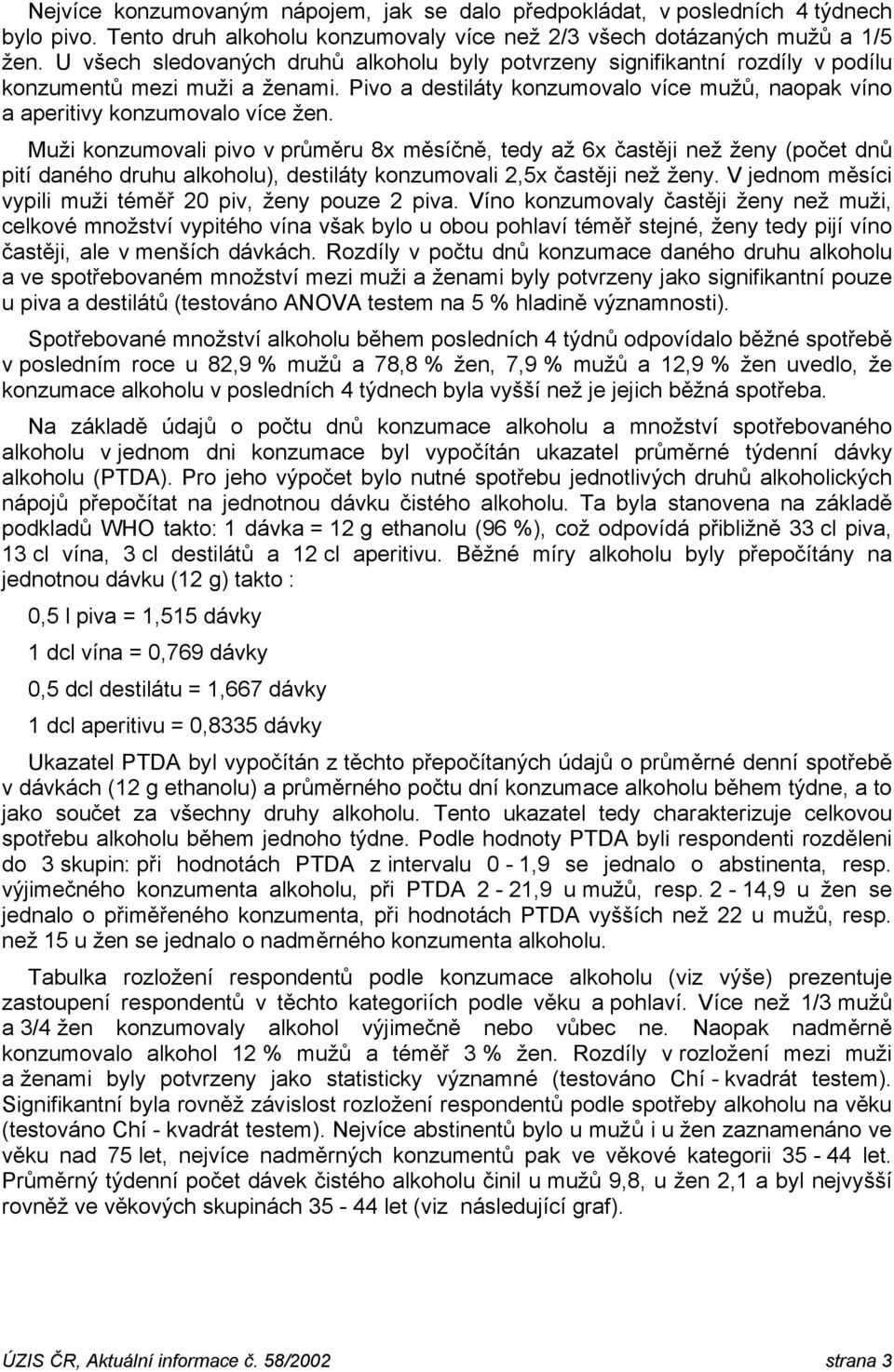 Muži konzumovali pivo v průměru 8x měsíčně, tedy až 6x častěji než ženy (počet dnů pití daného druhu alkoholu), destiláty konzumovali 2,5x častěji než ženy.