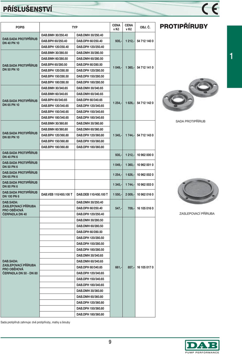 50 1 049,- 1 360,- 54 712 141 0 DAB.BPH 150/280.50 DAB.DPH 150/280.50 DAB.BPH 180/280.50 DAB.DPH 180/280.50 DAB.BMH 30/340.65 DAB.DMH 30/340.65 DAB.BMH 60/340.65 DAB.DMH 60/340.65 DAB.SADA PROTIPŘÍRUB DN 65 PN 10 DAB.