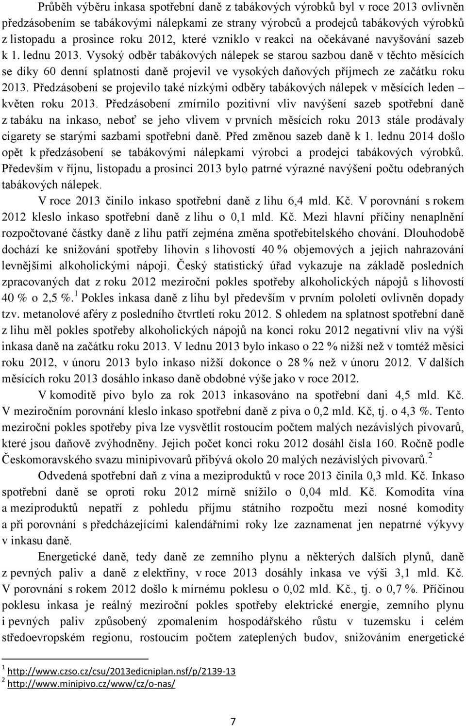 Vysoký odběr tabákových nálepek se starou sazbou daně v těchto měsících se díky 60 denní splatnosti daně projevil ve vysokých daňových příjmech ze začátku roku 2013.