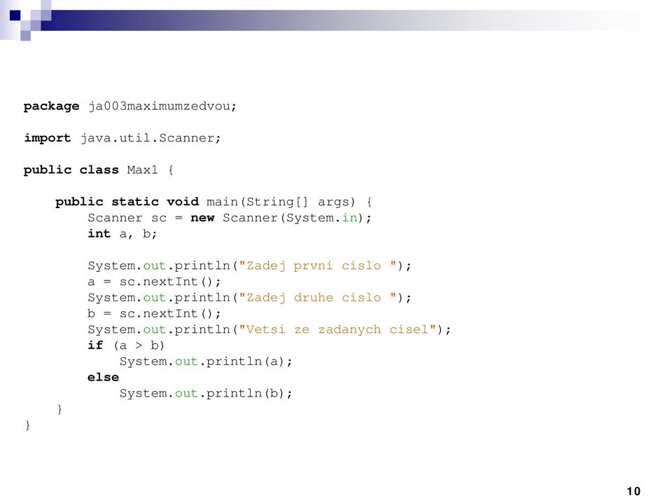 Scanner(System.in); int a, b; System.out.println("Zadej prvni cislo "); a = sc.nextint(); System.