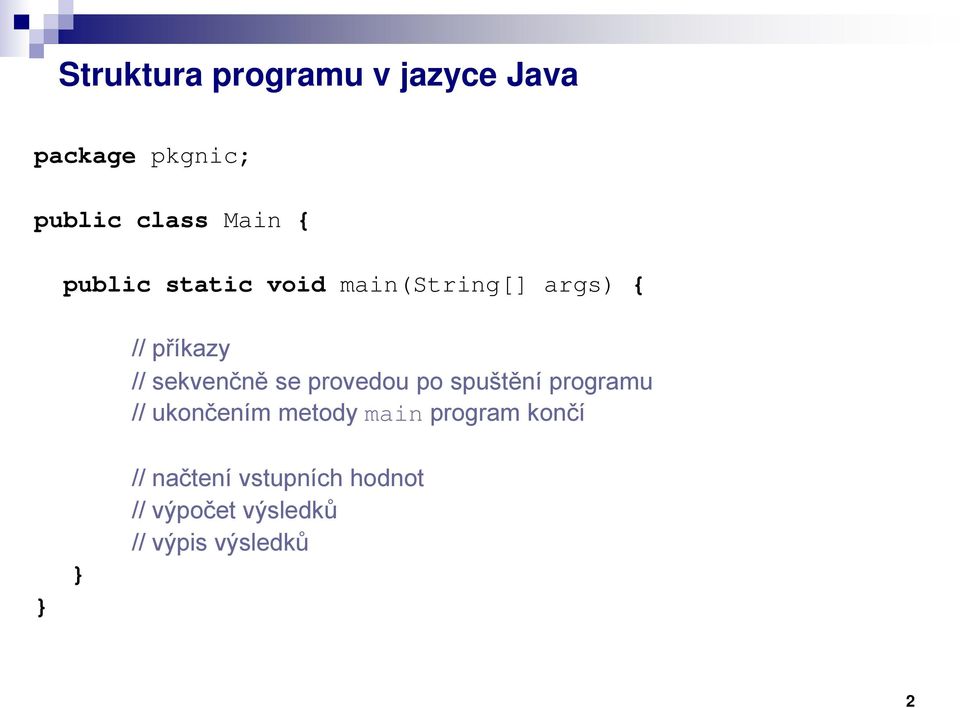 provedou po spuštění programu // ukončením metody main program končí