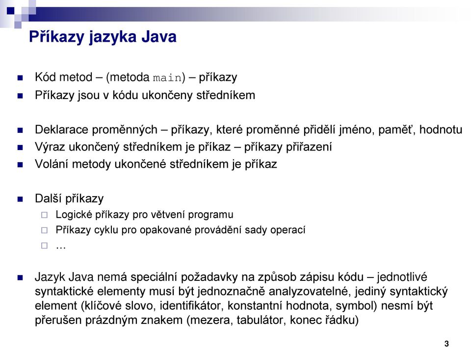 Příkazy cyklu pro opakované provádění sady operací Jazyk Java nemá speciální požadavky na způsob zápisu kódu jednotlivé syntaktické elementy musí být jednoznačně