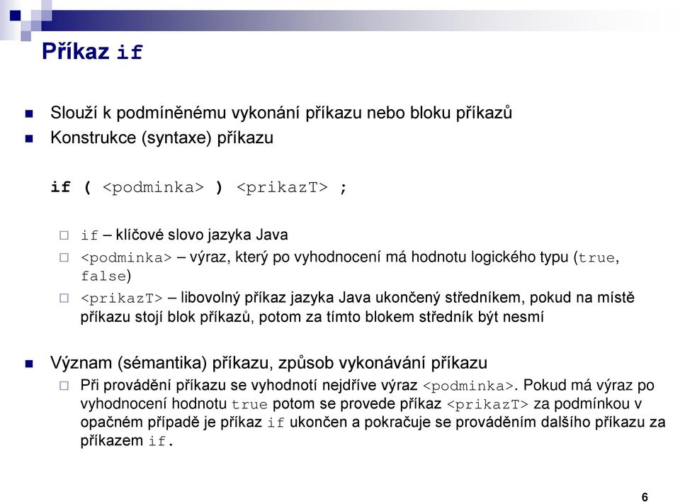 potom za tímto blokem středník být nesmí Význam (sémantika) příkazu, způsob vykonávání příkazu Při provádění příkazu se vyhodnotí nejdříve výraz <podminka>.