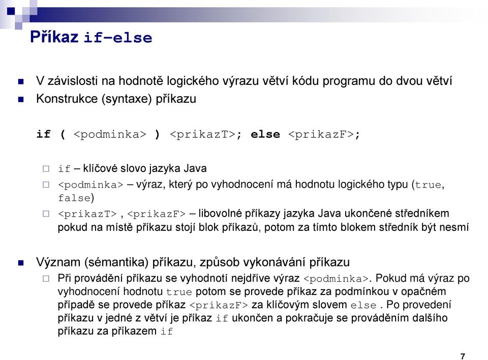 za tímto blokem středník být nesmí Význam (sémantika) příkazu, způsob vykonávání příkazu Při provádění příkazu se vyhodnotí nejdříve výraz <podminka>.