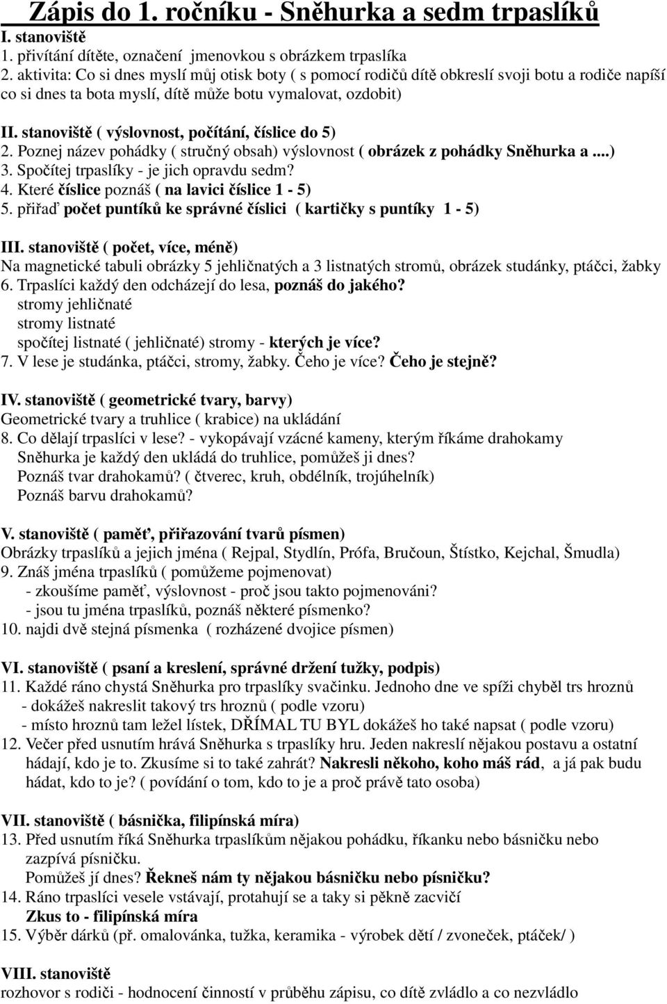 stanoviště ( výslovnost, počítání, číslice do 5) 2. Poznej název pohádky ( stručný obsah) výslovnost ( obrázek z pohádky Sněhurka a...) 3. Spočítej trpaslíky - je jich opravdu sedm? 4.