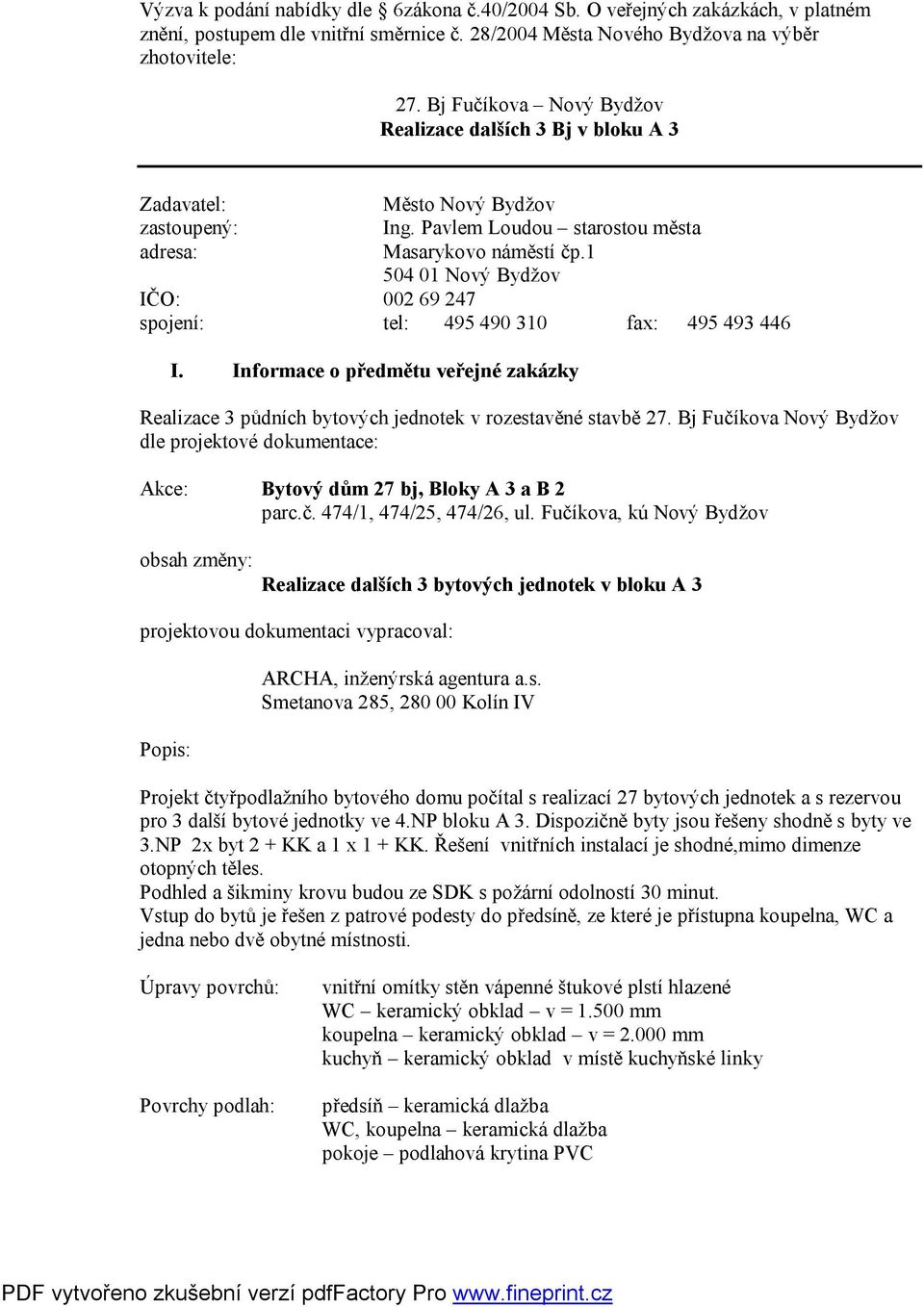 1 IČO: 002 69 247 spojení: tel: 495 490 310 fax: 495 493 446 I. Informace o předmětu veřejné zakázky Realizace 3 půdních bytových jednotek v rozestavěné stavbě 27.