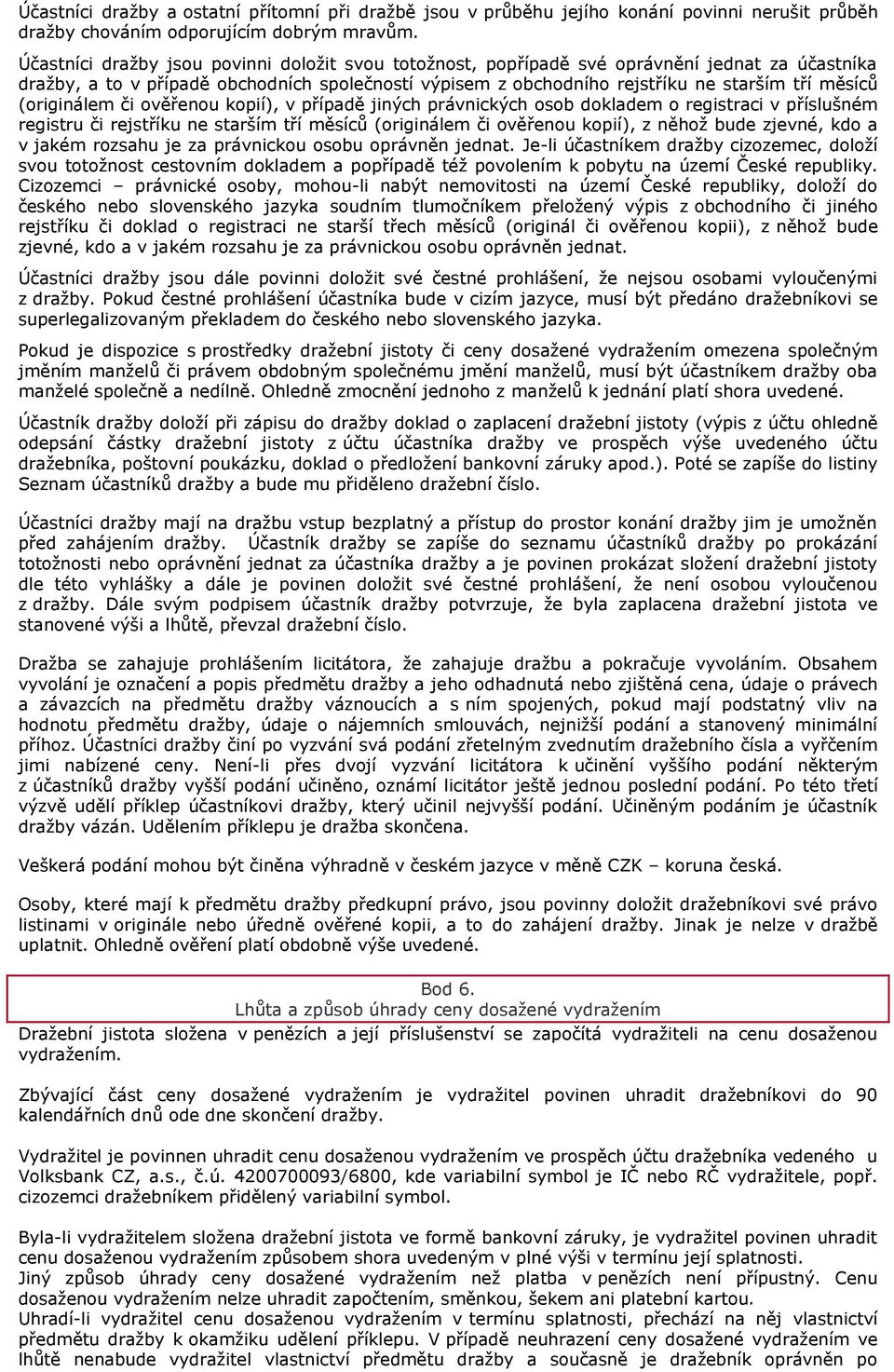 (originálem či ověřenou kopií), v případě jiných právnických osob dokladem o registraci v příslušném registru či rejstříku ne starším tří měsíců (originálem či ověřenou kopií), z něhoţ bude zjevné,