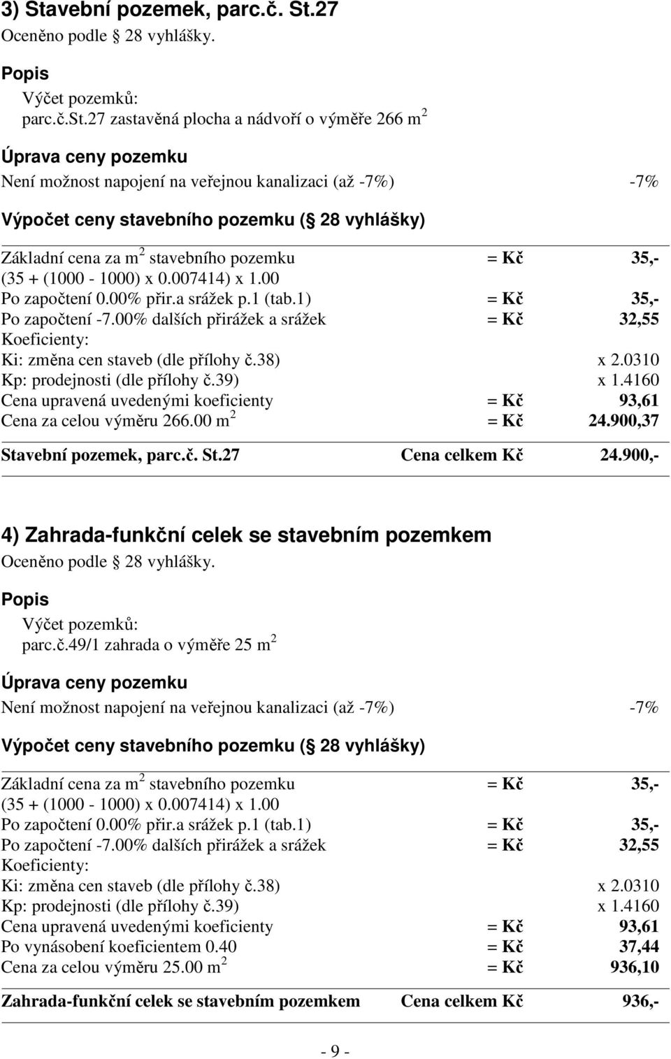 stavebního pozemku = Kč 35,- (35 + (1000-1000) x 0.007414) x 1.00 Po započtení 0.00% přir.a srážek p.1 (tab.1) = Kč 35,- Po započtení -7.