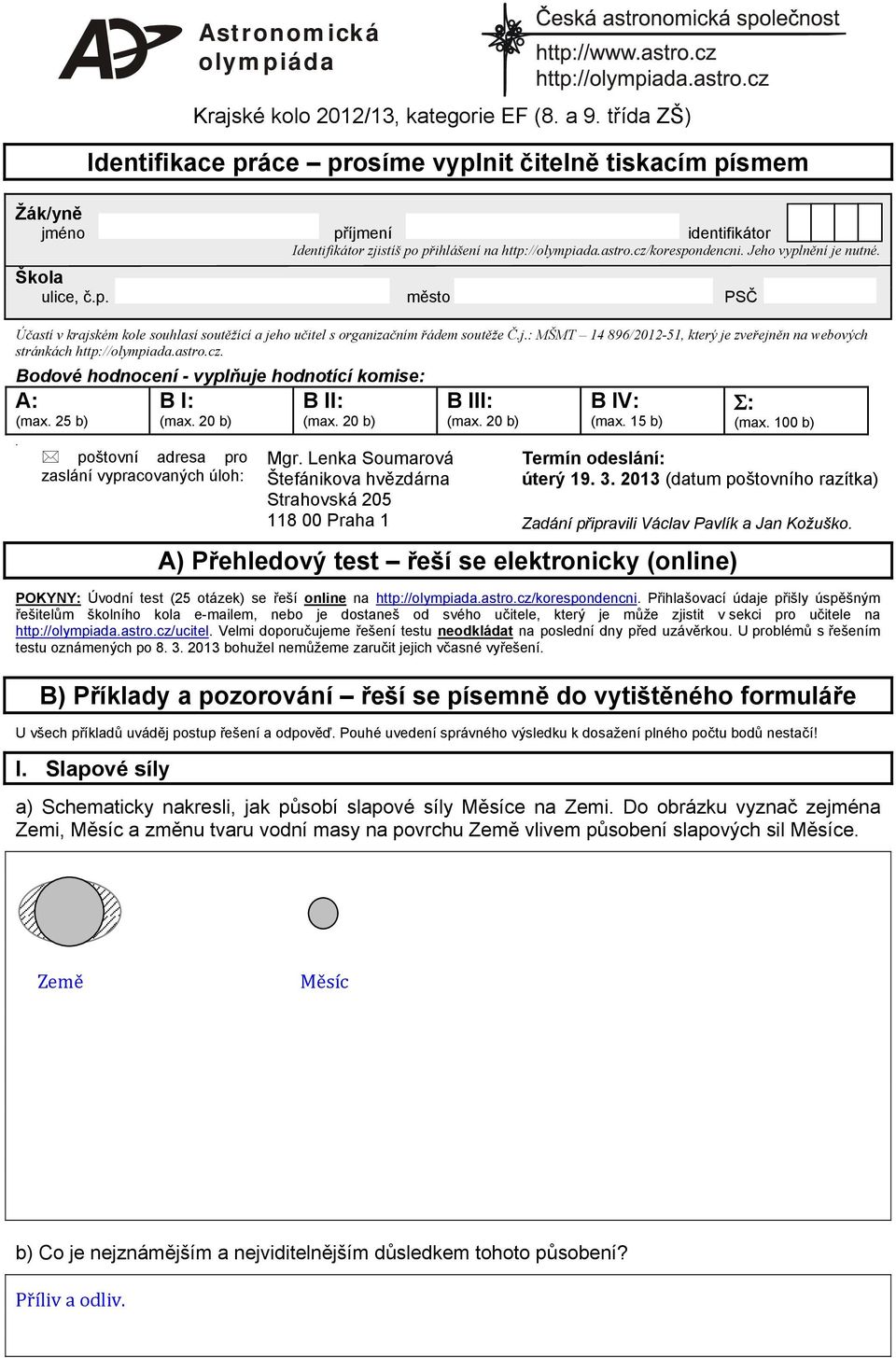 astro.cz. Bodové hodnocení - vyplňuje hodnotící komise: B I: B II: (max. 20 b) (max. 20 b) A: (max. 25 b). poštovní adresa pro zaslání vypracovaných úloh: Mgr.