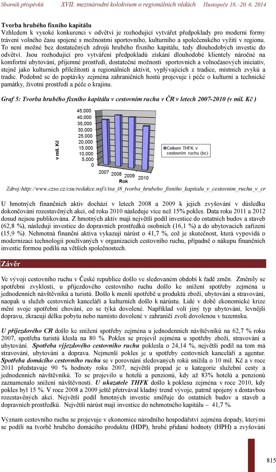 Jsou rozhodující pro vytváření předpokladů získání dlouhodobé klientely náročné na komfortní ubytování, příjemné prostředí, dostatečné možnosti sportovních a volnočasových iniciativ, stejně jako