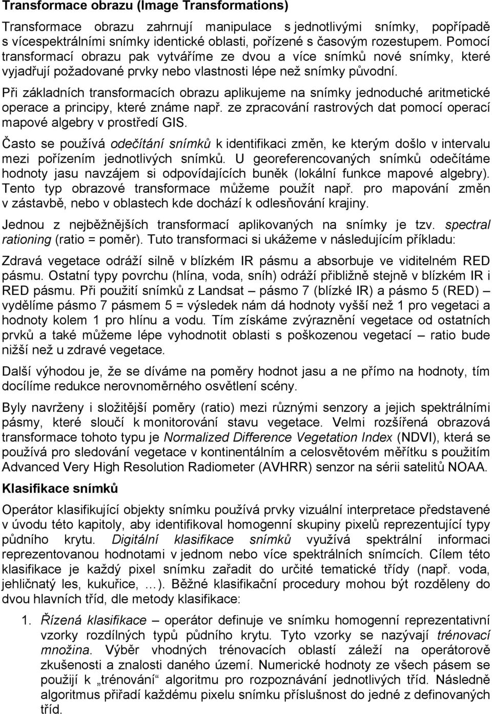 Při základních transformacích obrazu aplikujeme na snímky jednoduché aritmetické operace a principy, které známe např. ze zpracování rastrových dat pomocí operací mapové algebry v prostředí GIS.