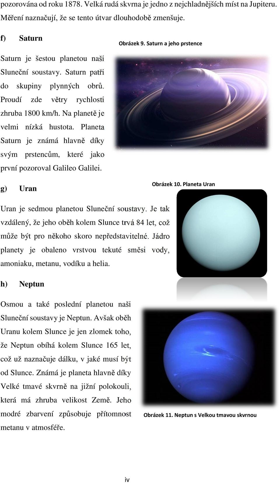 Planeta Saturn je známá hlavně díky svým prstencům, které jako první pozoroval Galileo Galilei. g) Uran Obrázek 10. Planeta Uran Uran je sedmou planetou Sluneční soustavy.