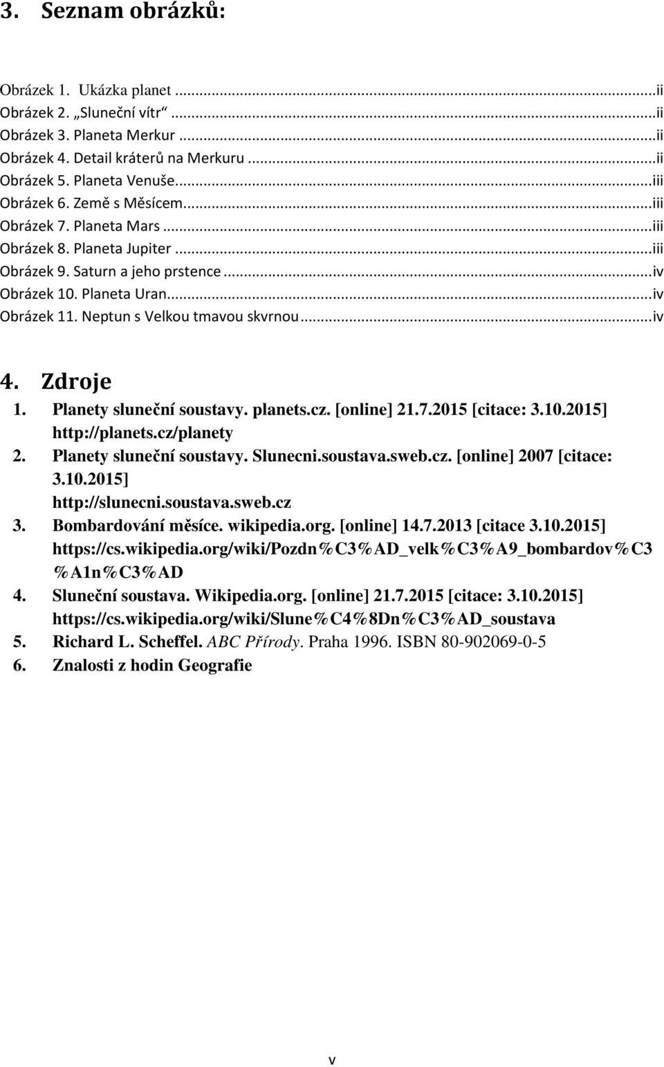 Neptun s Velkou tmavou skvrnou... iv 4. Zdroje 1. Planety sluneční soustavy. planets.cz. [online] 21.7.2015 [citace: 3.10.2015] http://planets.cz/planety 2. Planety sluneční soustavy. Slunecni.