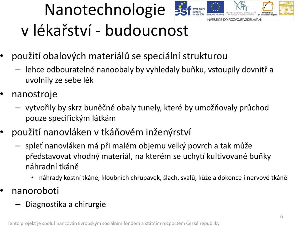 použití nanovláken v tkáňovém inženýrství spleť nanovláken má při malém objemu velký povrch a tak může představovat vhodný materiál, na kterém se