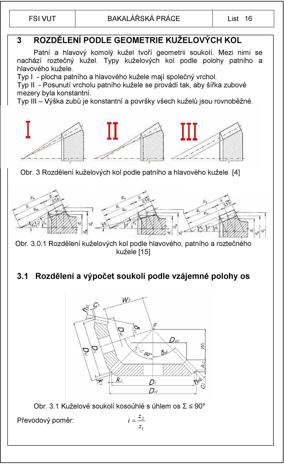 Typ II - Posunutí vrcholu patního kužele se provádí tak, aby šířka zubové mezery byla konstantní. Typ III Výška zubů je konstantní a površky všech kuželů jsou rovnoběžné. Obr.