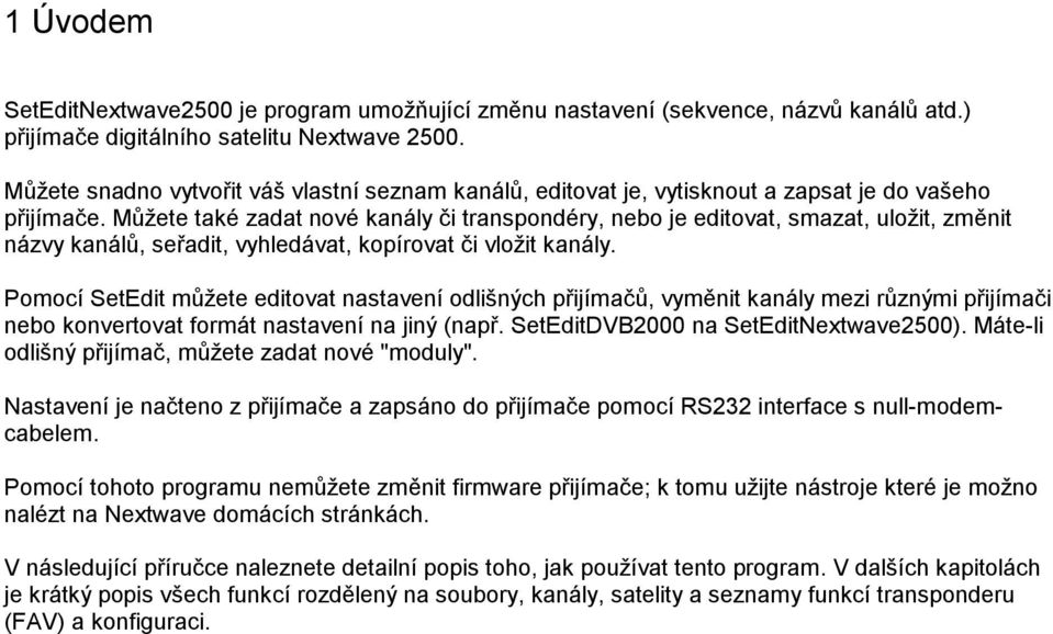 Můžete také zadat nové kanály či transpondéry, nebo je editovat, smazat, uložit, změnit názvy kanálů, seřadit, vyhledávat, kopírovat či vložit kanály.