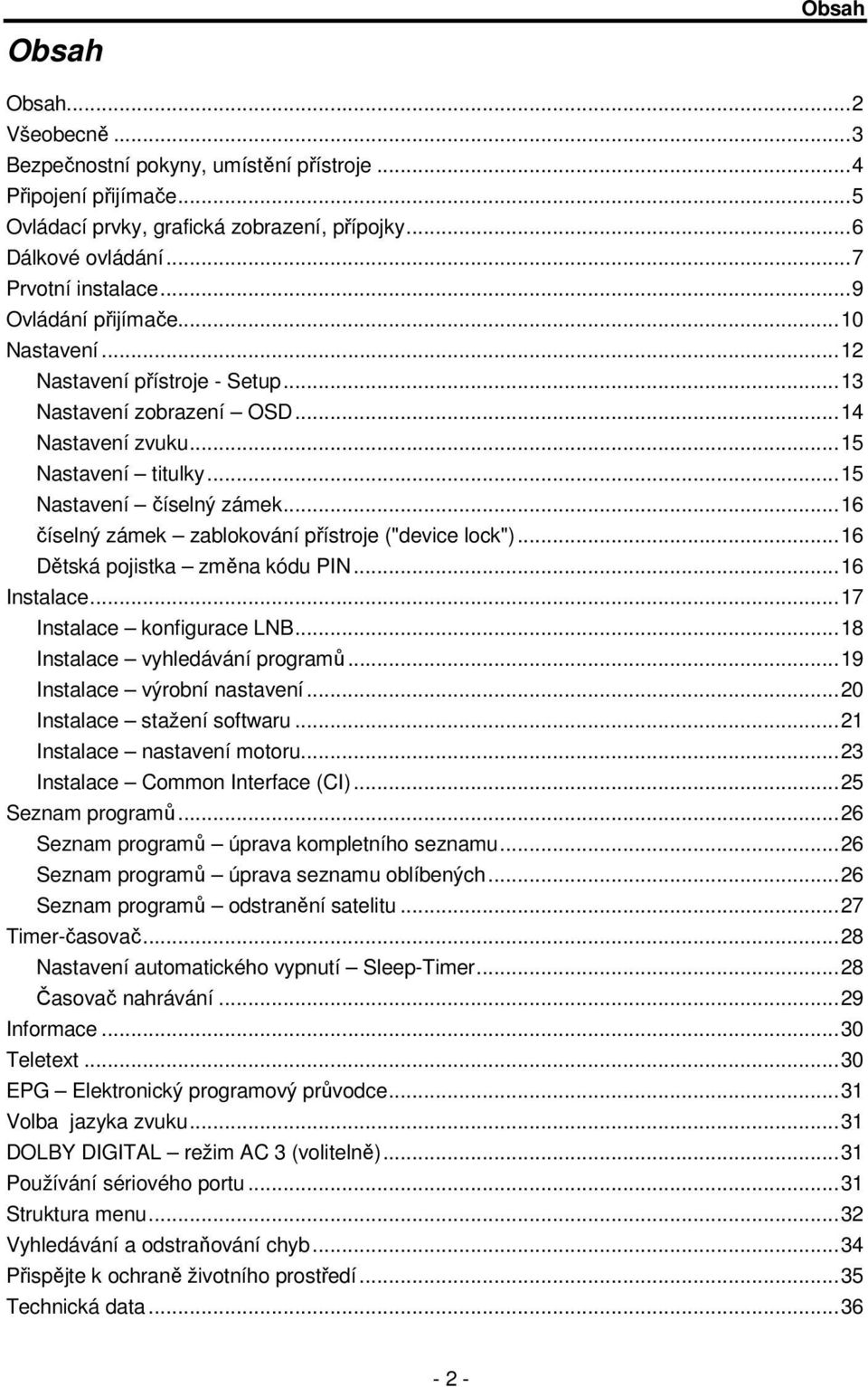 ..16 číselný zámek zablokování přístroje ("device lock")...16 Dětská pojistka změna kódu PIN...16 Instalace...17 Instalace konfigurace LNB...18 Instalace vyhledávání programů.