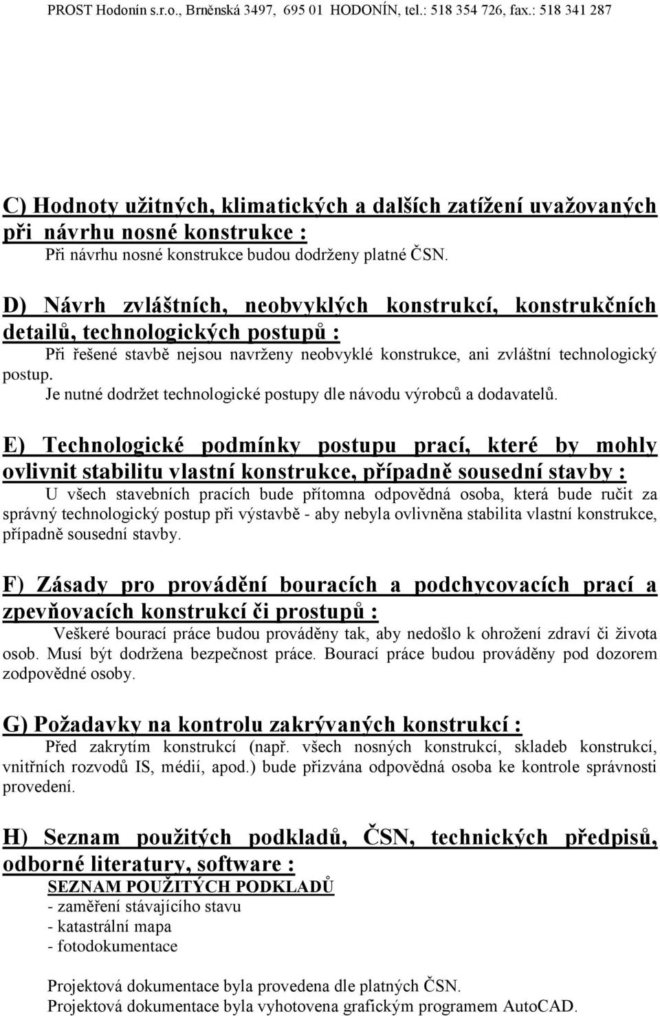 Je nutné dodržet technologické postupy dle návodu výrobců a dodavatelů.