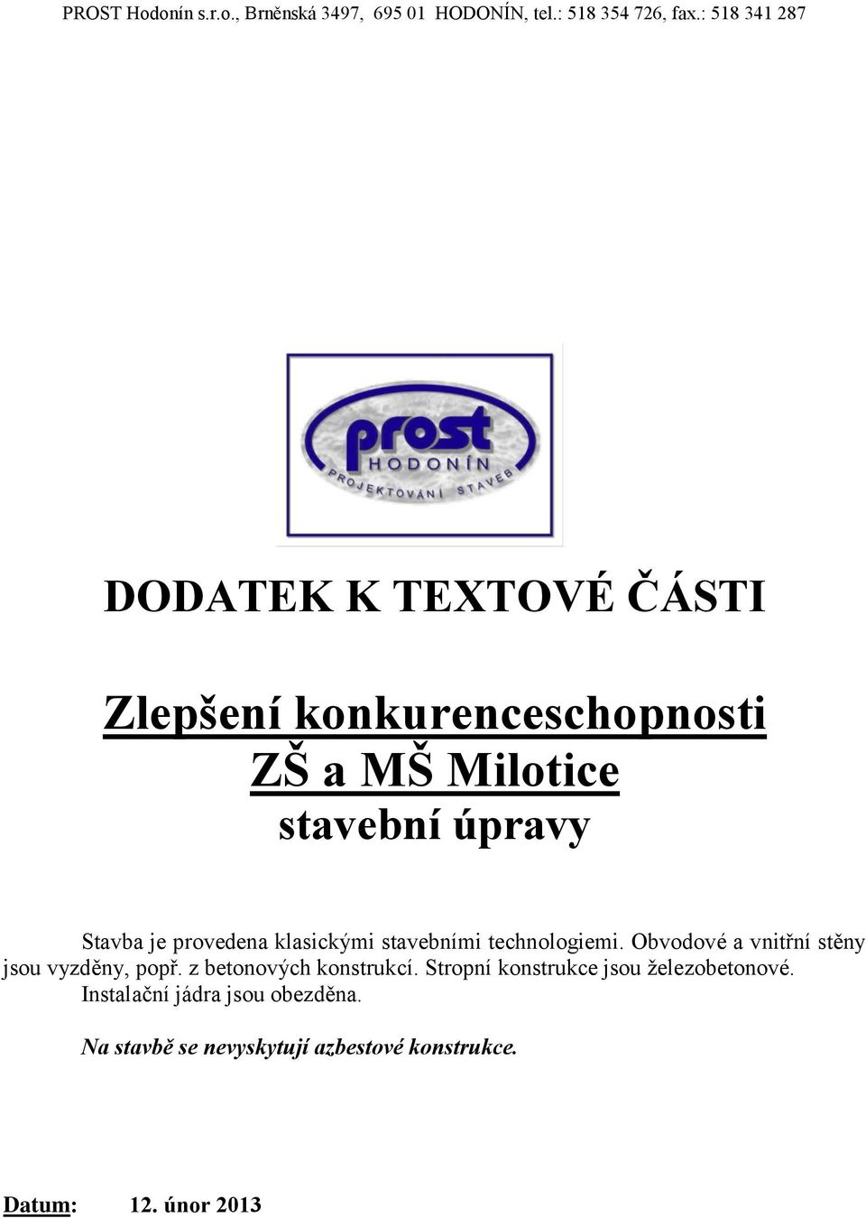 Obvodové a vnitřní stěny jsou vyzděny, popř. z betonových konstrukcí.