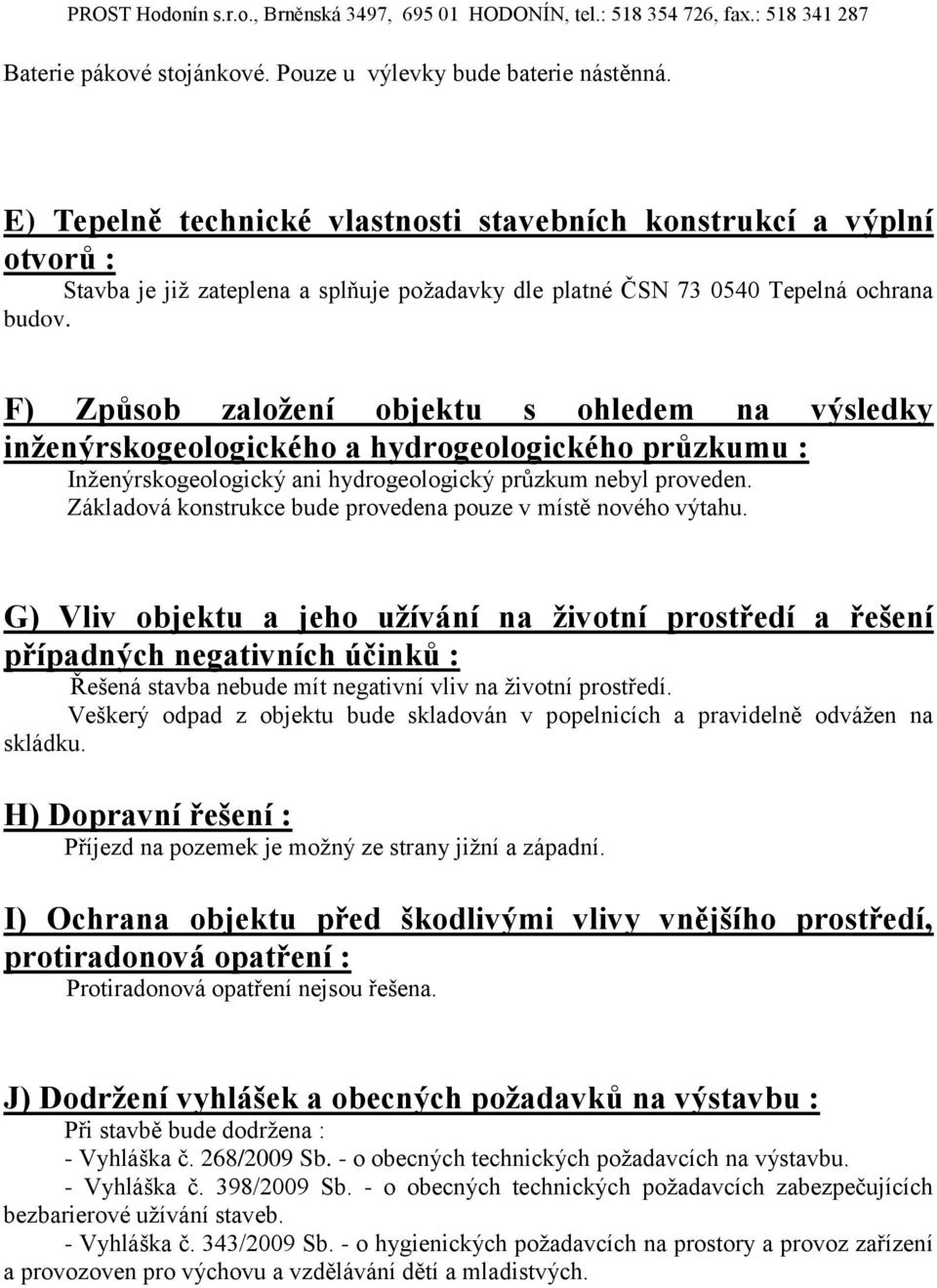 F) Způsob založení objektu s ohledem na výsledky inženýrskogeologického a hydrogeologického průzkumu : Inženýrskogeologický ani hydrogeologický průzkum nebyl proveden.