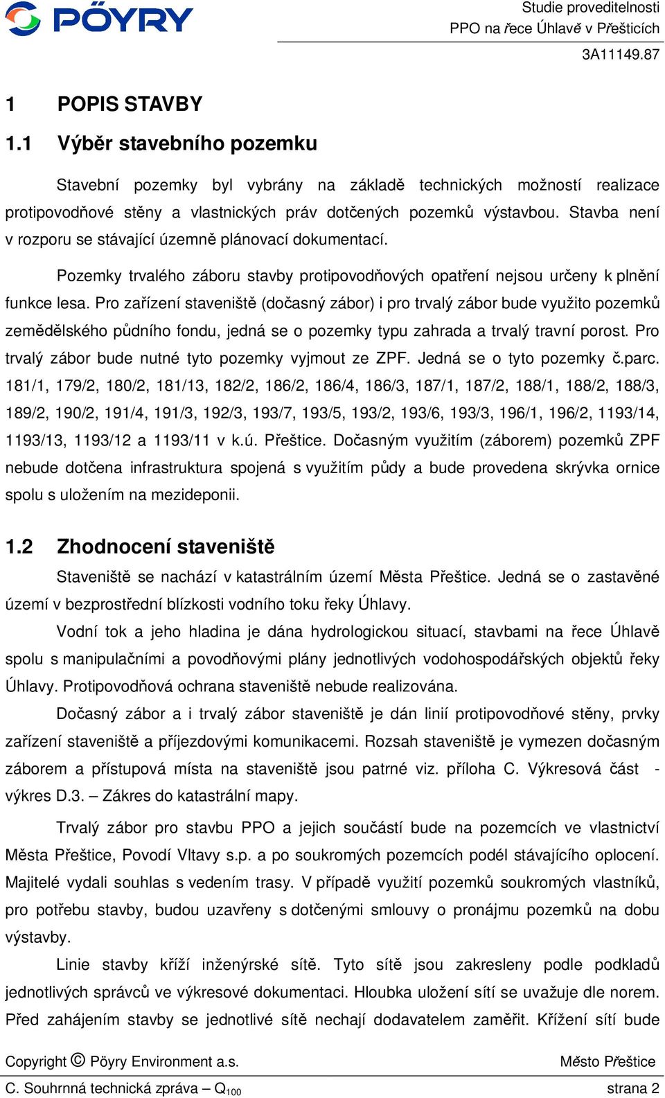 Pro za ízení staveništ (do asný zábor) i pro trvalý zábor bude využito pozemk zem lského p dního fondu, jedná se o pozemky typu zahrada a trvalý travní porost.