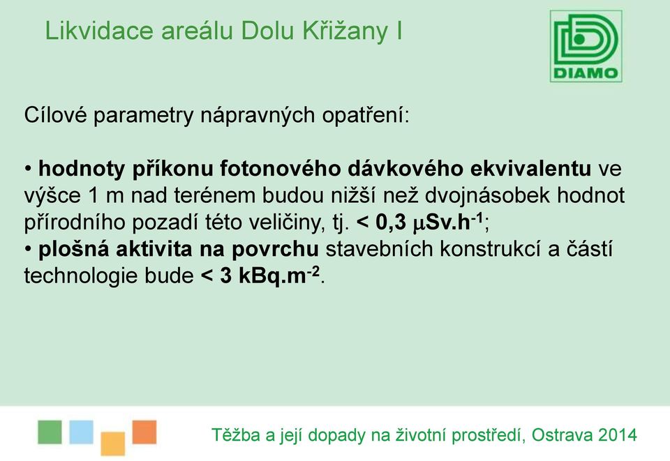 dvojnásobek hodnot přírodního pozadí této veličiny, tj. < 0,3 Sv.
