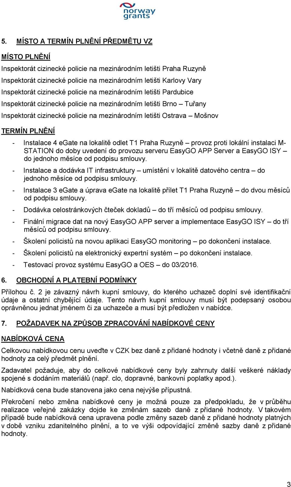 PLNĚNÍ - Instalace 4 egate na lokalitě odlet T1 Praha Ruzyně provoz proti lokální instalaci M- STATION do doby uvedení do provozu serveru EasyGO APP Server a EasyGO ISY do jednoho měsíce od podpisu