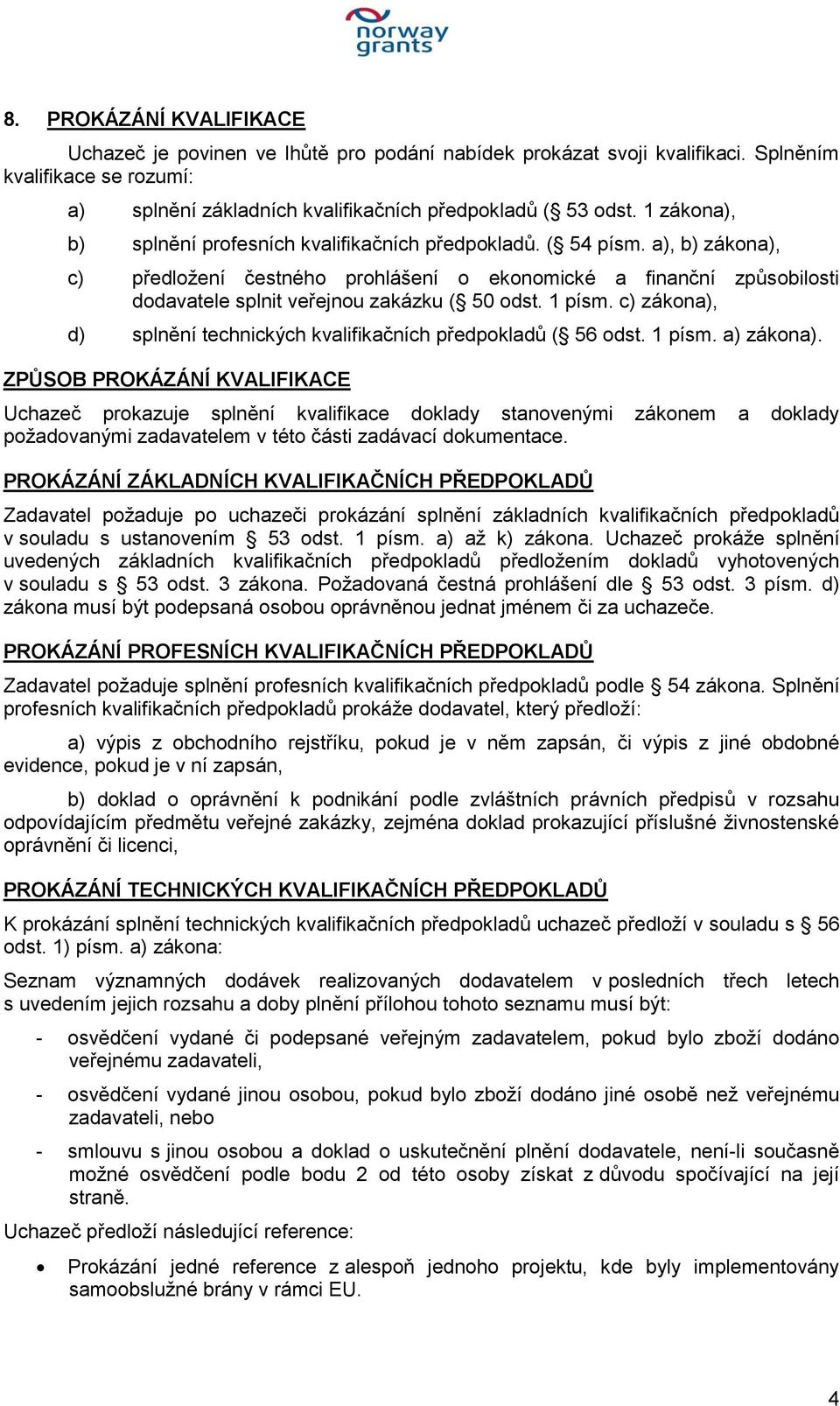 a), b) zákona), c) předložení čestného prohlášení o ekonomické a finanční způsobilosti dodavatele splnit veřejnou zakázku ( 50 odst. 1 písm.